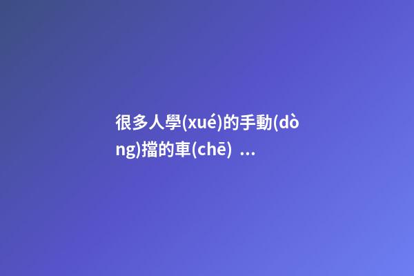 很多人學(xué)的手動(dòng)擋的車(chē)，為什么買(mǎi)的確是自動(dòng)擋？